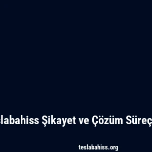 Teslabahiss Şikayet ve Çözüm Süreçleri